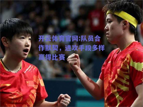 开云体育官网:队员合作默契，进攻手段多样赢得比赛