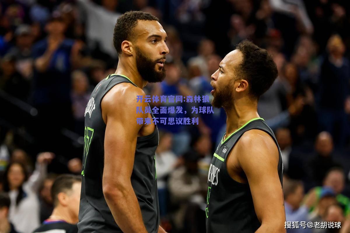 开云体育官网:森林狼队员全面爆发，为球队带来不可思议胜利